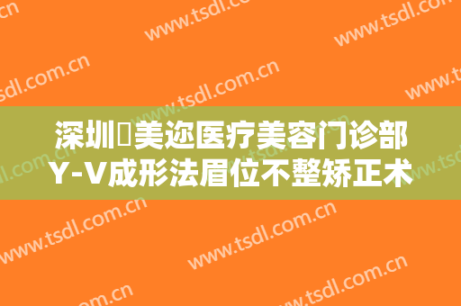 深圳蒳美迩医疗美容门诊部Y-V成形法眉位不整矫正术需要多少费用?多长时间恢复?