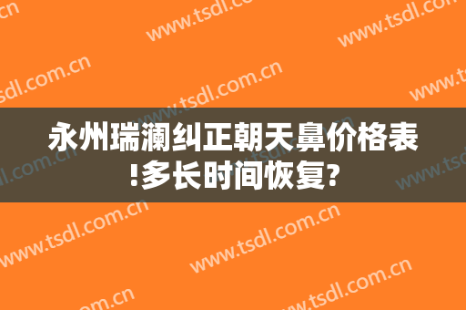 永州瑞澜纠正朝天鼻价格表!多长时间恢复?