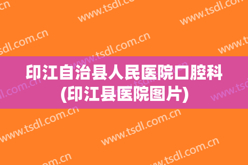 印江自治县人民医院口腔科(印江县医院图片)