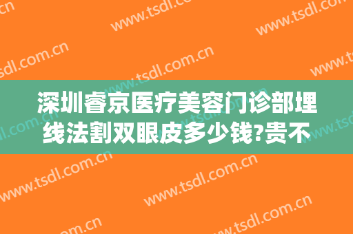 深圳睿京医疗美容门诊部埋线法割双眼皮多少钱?贵不贵?(睿美整形医院)