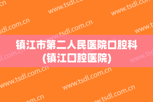 镇江市第二人民医院口腔科(镇江囗腔医院)