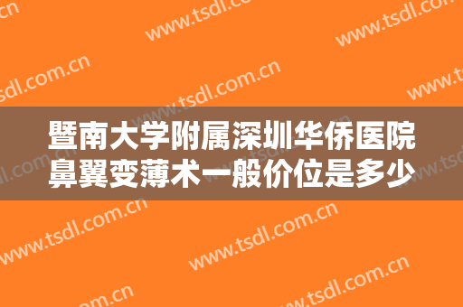 暨南大学附属深圳华侨医院鼻翼变薄术一般价位是多少费用?需要多久恢复?