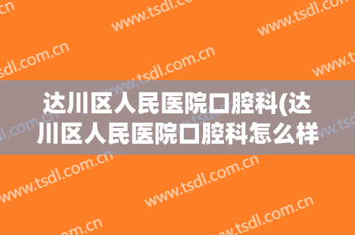 达川区人民医院口腔科(达川区人民医院口腔科怎么样)