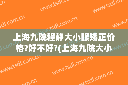 上海九院程静大小眼矫正价格?好不好?(上海九院大小眼矫正多少钱)