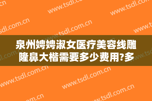 泉州娉娉淑女医疗美容线雕隆鼻大楷需要多少费用?多长时间恢复?