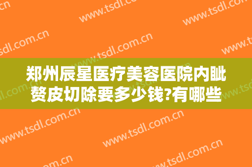 郑州辰星医疗美容医院内眦赘皮切除要多少钱?有哪些优势?