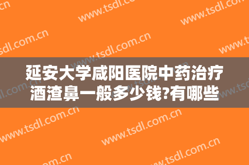 延安大学咸阳医院中药治疗酒渣鼻一般多少钱?有哪些优势?