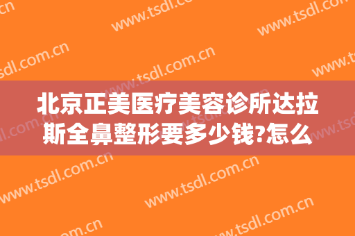 北京正美医疗美容诊所达拉斯全鼻整形要多少钱?怎么样?(北京医美整形医院在哪)