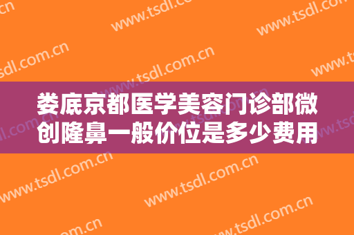 娄底京都医学美容门诊部微创隆鼻一般价位是多少费用?多长时间恢复?
