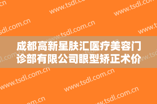 成都高新星肤汇医疗美容门诊部有限公司眼型矫正术价钱?需要多久恢复?