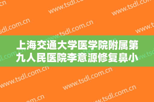 上海交通大学医学院附属第九人民医院李意源修复鼻小柱缺损多少钱?效果怎么样?