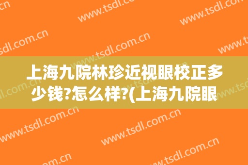 上海九院林珍近视眼校正多少钱?怎么样?(上海九院眼科专家)