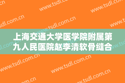 上海交通大学医学院附属第九人民医院赵李清软骨缝合法鼻小柱延长术一般价位是多少钱?效果怎么样?