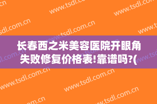 长春西之米美容医院开眼角失败修复价格表!靠谱吗?(长春西之米美容院怎么样)