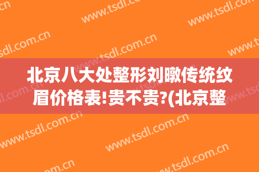 北京八大处整形刘暾传统纹眉价格表!贵不贵?(北京整形医院纹眉多少钱)