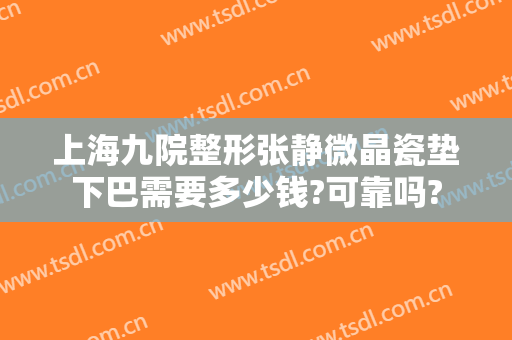 上海九院整形张静微晶瓷垫下巴需要多少钱?可靠吗?