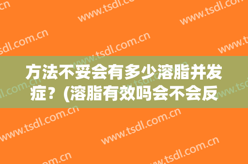 方法不妥会有多少溶脂并发症？(溶脂有效吗会不会反弹)
