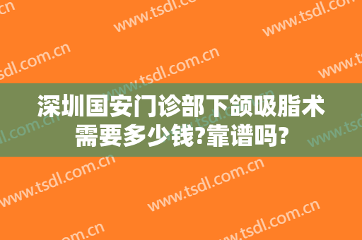 深圳国安门诊部下颌吸脂术需要多少钱?靠谱吗?