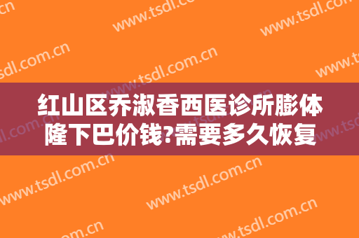 红山区乔淑香西医诊所膨体隆下巴价钱?需要多久恢复?