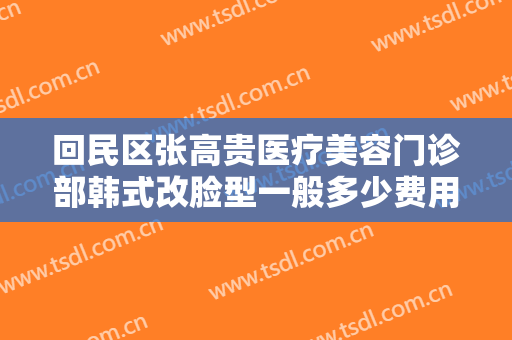 回民区张高贵医疗美容门诊部韩式改脸型一般多少费用?有哪些优势?
