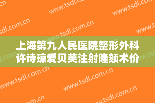 上海第九人民医院整形外科许诗琼爱贝芙注射隆颏术价钱?可靠吗?