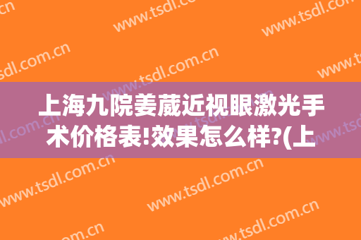 上海九院姜葳近视眼激光手术价格表!效果怎么样?(上海九院眼睛激光手术多少钱)
