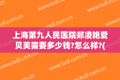 上海第九人民医院郑凌艳爱贝芙需要多少钱?怎么样?(上海九院爱贝芙授权医生)