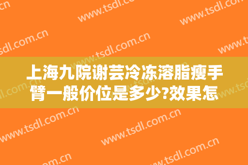 上海九院谢芸冷冻溶脂瘦手臂一般价位是多少?效果怎么样?