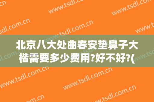 北京八大处曲春安垫鼻子大楷需要多少费用?好不好?(北京八大处做鼻子大概多少钱)