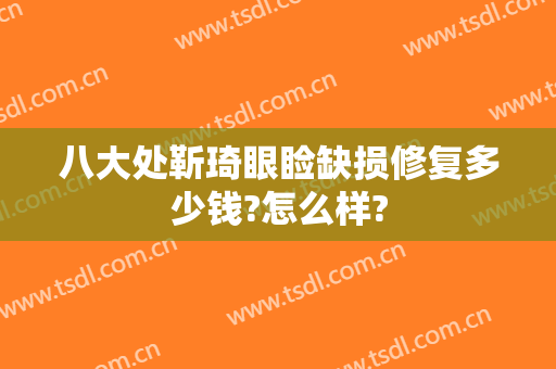 八大处靳琦眼睑缺损修复多少钱?怎么样?