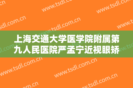 上海交通大学医学院附属第九人民医院严孟宁近视眼矫正一般价位是多少钱?靠谱吗?