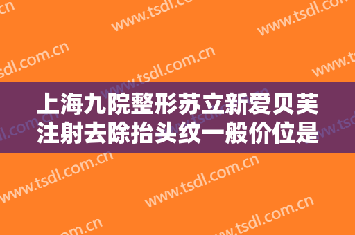 上海九院整形苏立新爱贝芙注射去除抬头纹一般价位是多少费用?多长时间恢复?