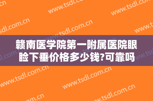 赣南医学院第一附属医院眼睑下垂价格多少钱?可靠吗?