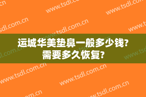 运城华美垫鼻一般多少钱?需要多久恢复?