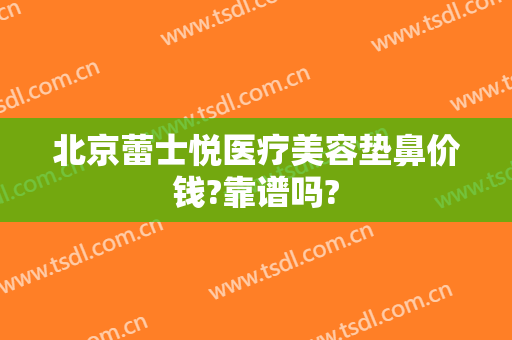北京蕾士悦医疗美容垫鼻价钱?靠谱吗?