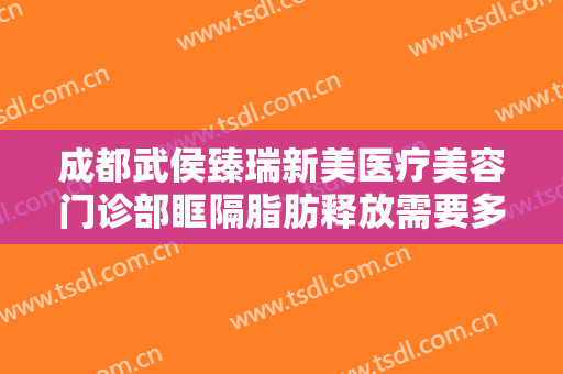 成都武侯臻瑞新美医疗美容门诊部眶隔脂肪释放需要多少费用?贵不贵?