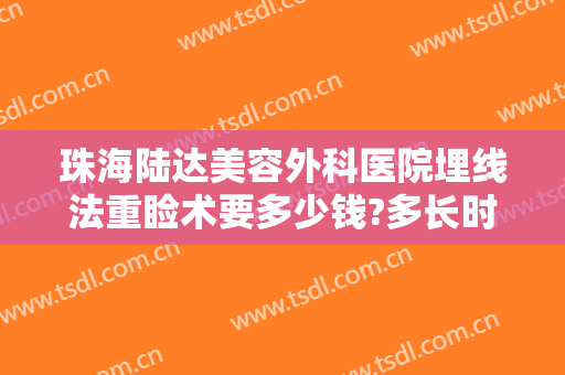 珠海陆达美容外科医院埋线法重睑术要多少钱?多长时间恢复?