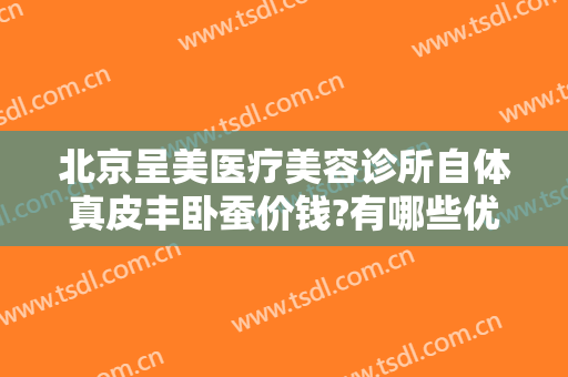 北京呈美医疗美容诊所自体真皮丰卧蚕价钱?有哪些优势?