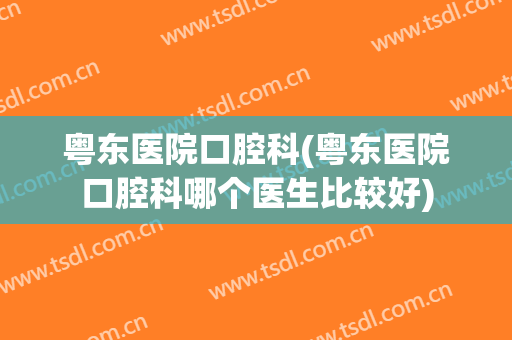 粤东医院口腔科(粤东医院口腔科哪个医生比较好)