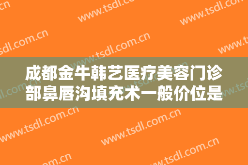 成都金牛韩艺医疗美容门诊部鼻唇沟填充术一般价位是多少钱?需要多久恢复?