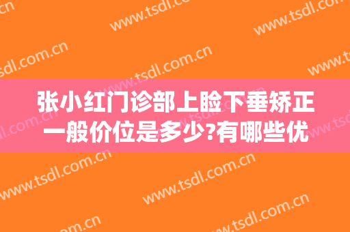 张小红门诊部上睑下垂矫正一般价位是多少?有哪些优势?(上睑下垂医生推荐)