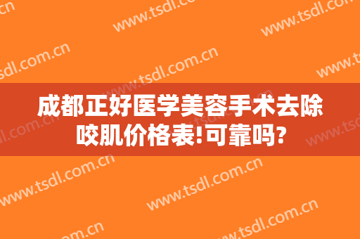成都正好医学美容手术去除咬肌价格表!可靠吗?