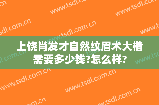 上饶肖发才自然纹眉术大楷需要多少钱?怎么样?