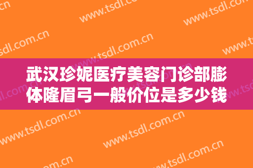 武汉珍妮医疗美容门诊部膨体隆眉弓一般价位是多少钱?需要多久恢复?
