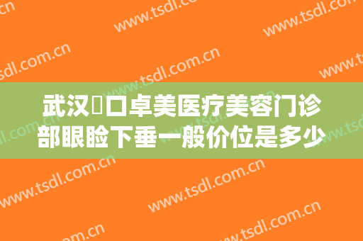 武汉硚口卓美医疗美容门诊部眼睑下垂一般价位是多少费用?可靠吗?(武汉卓美整形价格表)