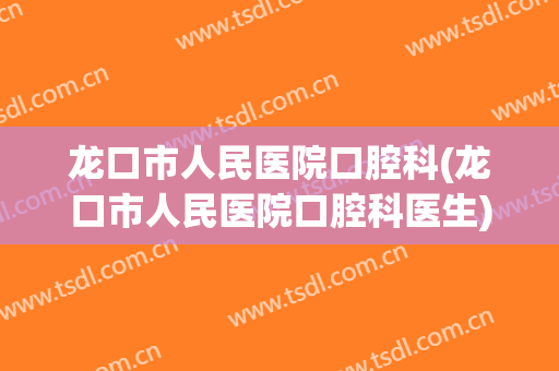龙口市人民医院口腔科(龙口市人民医院口腔科医生)