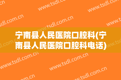 宁南县人民医院口腔科(宁南县人民医院口腔科电话)