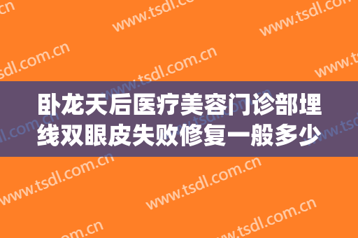 卧龙天后医疗美容门诊部埋线双眼皮失败修复一般多少钱?贵不贵?(埋线双眼皮修复需要多少钱)