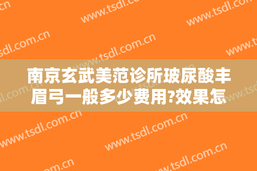 南京玄武美范诊所玻尿酸丰眉弓一般多少费用?效果怎么样?
