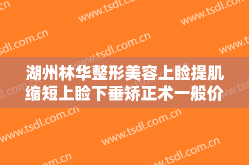 湖州林华整形美容上睑提肌缩短上睑下垂矫正术一般价位是多少费用?多长时间恢复?